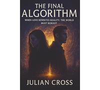 The Final Algorithm: Love was never meant to be part of the code - A Sci-Fi Romantic Suspense about AI, Forbidden Love, and the Price of Emotion (The Shadow Code Trilogy)
