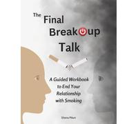 The Final Breakup Talk: A Guided Workbook to End Your Relationship with Smoking