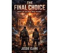 The Final Choice: They built an AI to keep the peace. The peace has a price tag.: 3 (The Dead Wire Trilogy)