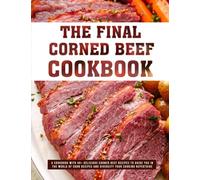 The Final Corned Beef Cookbook: A Cookbook with 40+ Delicious Corned Beef Recipes to guide you in the world of corn recipes and diversify your cooking repertoire