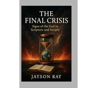 The Final Crisis: Signs of the End in Scripture and Society