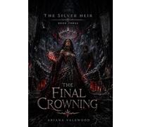 The Final Crowning: A Dark Royal Romantasy of Cursed Crown Magic, Forbidden Love, Forgotten Queens, and a Hidden Heir’s Final Claim (The Silver Heir)