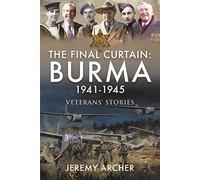 The Final Curtain: Burma 1941-1945: Veterans' Stories