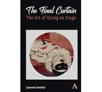 The Final Curtain: The Art of Dying on Stage (Anthem Studies in Theatre and Performance)