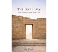 The Final Day: From the Upper Room to the Cross