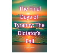 The Final Days of Tyranny: The Dictator's Fall