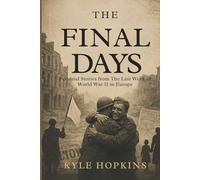 THE FINAL DAYS: Personal Stories from the Last Week of World War II in Europe