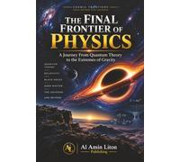 The Final Frontier of Physics: A Journey From Quantum Theory to the Extremes of Gravity