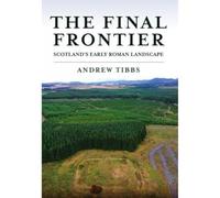 The Final Frontier: Scotland's Early Roman Landscape