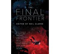 The Final Frontier: Stories of Exploring Space, Colonizing the Universe, and First Contact