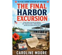 The Final Harbor Excursion: A Pearl Harbor Excursion Cozy Mystery with a Murdered Guide, a Hidden Manifest, and One Last Journey into the Past