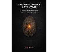 The Final Human Advantage: A Thought Leader's Playbook for the Post-AI Education Economy