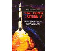 The Final Journey of the Saturn V: The Rise, Fall, & Resurrection of the Saturn Rocket