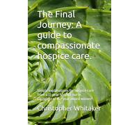The Final Journey.: Simple explanations for hospice care.
