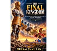 The Final Kingdom: Rome, Europe, Biblical Prophecy, and the Search for History's Last Empire