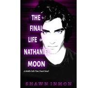 The Final Life of Nathaniel Moon: A Middle Falls Time Travel Novel: Volume 4
