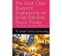 The Final-Offer Blueprint: Engineering an Israel-Palestine Peace Treaty: A Realistic 2026 Complete Detailed Proposal Plan from the Israeli Side for a ... Blueprint for Israeli-Palestinian Partition)