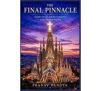 THE FINAL PINNACLE Gaudí's Dream and the Completion of the Sagrada Família