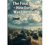 The Final Push: How Europe Was Liberated!: 16 (Everything World War 2 - WWII)