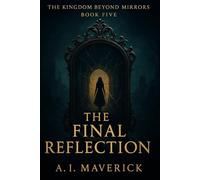 The Final Reflection: The Kingdom Beyond Mirrors - Book Five: 5