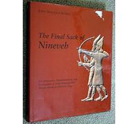 The Final Sack of Nineveh - The Discovery, Documentation & Destruction of Sennacherib′s Palace at Nineveh Iraq: Discovery, Documentation and Destruction of Sennacherib's Palace at Nineveh, Iraq