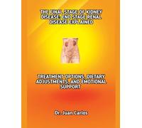 THE FINAL STAGE OF KIDNEY DISEASE: END-STAGE RENAL DISEASE EXPLAINED: TREATMENT OPTIONS, DIETARY ADJUSTMENTS, AND EMOTIONAL SUPPORT