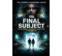 The Final Subject: The Experiment Was Never About Them. It Was About Us. (The Insomnia Experiment Series)