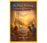 The Final Teaching: A Deathbed Conversation on Buddha Nature (The writings of Jim Berg, MD)