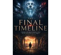 THE FINAL TIMELINE: A journey to the edge of humanity's future and the choices that can still change it