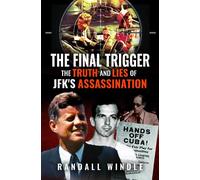The Final Trigger: The Truth and Lies of JFK's Assassination