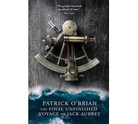 The Final Unfinished Voyage of Jack Aubrey: (Aubrey-Maturin Book 21)