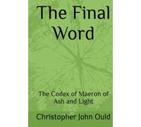 The Final Word: The Codex of Maeron of Ash and Light (The Codex Cycle)