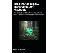 The Finance Digital Transformation Playbook: A Practical Guide for High-Performing Finance Teams to Solidify Processes, Transform Data, & Leverage Technology (THE FP&A TRILOGY)