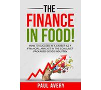 THE FINANCE IN FOOD!: HOW TO SUCCEED IN A CAREER AS A FINANCIAL ANALYST IN THE CONSUMER PACKAGED GOODS INDUSTRY, BY UNDERSTANDING WHAT A FINANCIAL ANALYST ROLE ENTAILS, KEY TERMS AND PROCESSES