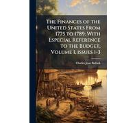 The Finances of the United States From 1775 to 1789: With Especial Reference to the Budget, Volume 1, issues 1-3