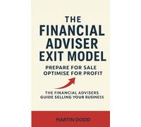 THE FINANCIAL ADVISER EXIT MODEL: PREPARE FOR SALE, OPTIMISE FOR PROFIT, BE READY FOR SELL