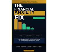 THE FINANCIAL ANXIETY FIX: A Step-by-Step Workbook to Overcome Money Anxiety, Pay Off Debt, and Build Lasting Financial Stability - Even When You're Starting From Zero