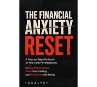 The Financial Anxiety Reset: A Step-by-Step Workbook for Mid-Career Professionals to Stop Money Stress, Break Overthinking, and Feel Secure with Money