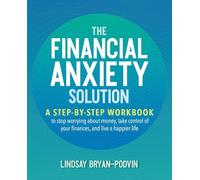 The Financial Anxiety Solution: A Step-by-Step Workbook to Stop Worrying about Money, Take Control of Your Finances, and Live a Happier Life