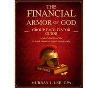 The Financial Armor of God Group Facilitator Guide: Leader's Guide for the 8-Week Financial Armor Group Study