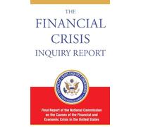 The Financial Crisis Inquiry Report, Authorized Edition: Final Report of the National Commission on the Causes of the Financial and Economic Crisis in the United States