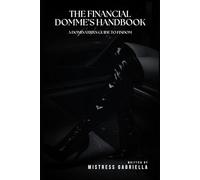 The Financial Domme’s Handbook: A Dominatrix's Guide to Findom