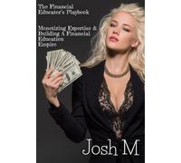 The Financial Educator’s Playbook: Monetizing Expertise And Building a Financial Education Empire (Market Meltdown Mastery: Profiting from Economic Storms)