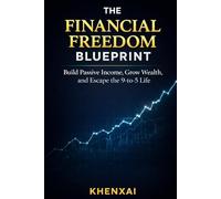 The Financial Freedom Blueprint: Build Passive Income, Grow Wealth, and Escape the 9-to-5 Life