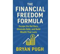 The Financial Freedom Formula: Escape the Rat Race, Build Wealth from Scratch, and Live Life on Your Terms
