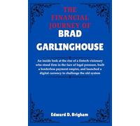 THE FINANCIAL JOURNEY OF BRAD GARLINGHOUSE: An inside look at the rise of a fintech visionary who stood firm in the face of legal pressure, built a ... digital currency to challenge the old system