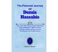 The Financial Journey of Demis Hassabis: How Vision, Risk-Taking Catapulted Him from Genius to Billionaire - Bold Transitions, Strategic Gambles, and the Lessons to Revolutionize Your Wealth Journey