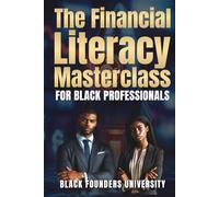 The Financial Literacy Masterclass: The Currency of Knowledge. Building Wealth Through Financial Mastery Across Borders. (Black Founders University)