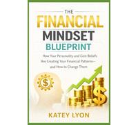 The Financial Mindset Blueprint: How Your Personality and Core Beliefs Are Creating Your Financial Patterns and How to Change Them