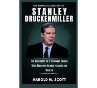 The Financial Odyssey of Stanley Druckenmiller: The Biography of a Visionary Trader Who Redefined Global Markets and Wealth (Billionaires, Traders, and Innovators Who Shape Our World)